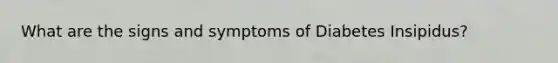 What are the signs and symptoms of Diabetes Insipidus?