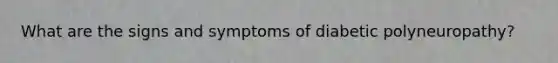 What are the signs and symptoms of diabetic polyneuropathy?