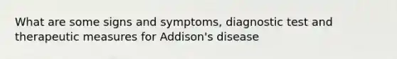 What are some signs and symptoms, diagnostic test and therapeutic measures for Addison's disease