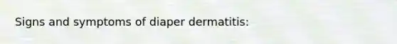 Signs and symptoms of diaper dermatitis: