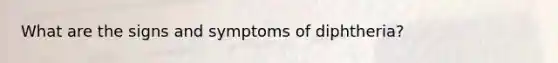 What are the signs and symptoms of diphtheria?