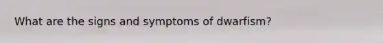 What are the signs and symptoms of dwarfism?
