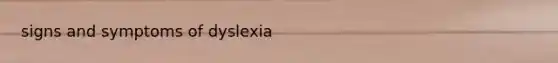 signs and symptoms of dyslexia