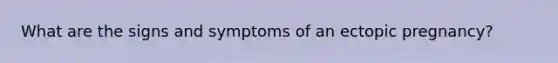 What are the signs and symptoms of an ectopic pregnancy?