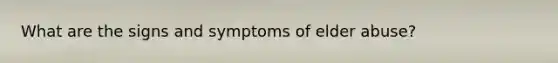 What are the signs and symptoms of elder abuse?
