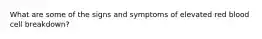 What are some of the signs and symptoms of elevated red blood cell breakdown?