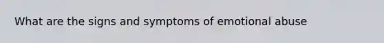 What are the signs and symptoms of emotional abuse