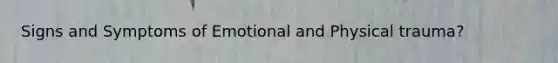 Signs and Symptoms of Emotional and Physical trauma?