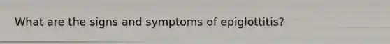 What are the signs and symptoms of epiglottitis?