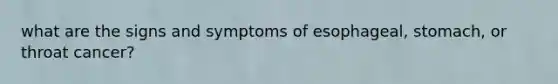 what are the signs and symptoms of esophageal, stomach, or throat cancer?