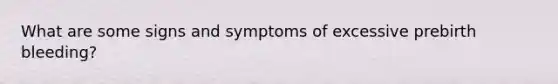 What are some signs and symptoms of excessive prebirth bleeding?