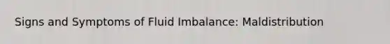 Signs and Symptoms of Fluid Imbalance​: Maldistribution