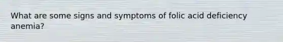 What are some signs and symptoms of folic acid deficiency anemia?