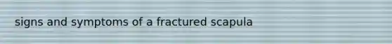 signs and symptoms of a fractured scapula