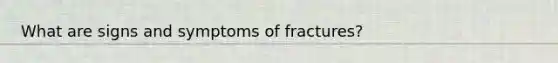 What are signs and symptoms of fractures?