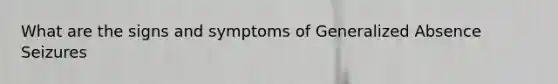 What are the signs and symptoms of Generalized Absence Seizures