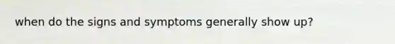 when do the signs and symptoms generally show up?