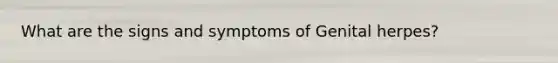 What are the signs and symptoms of Genital herpes?