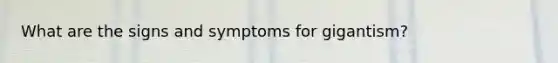 What are the signs and symptoms for gigantism?