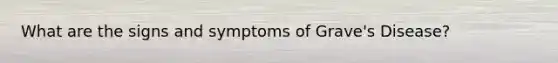 What are the signs and symptoms of Grave's Disease?