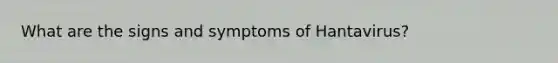 What are the signs and symptoms of Hantavirus?