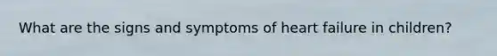 What are the signs and symptoms of heart failure in children?