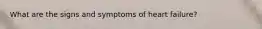 What are the signs and symptoms of heart failure?