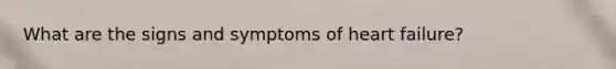 What are the signs and symptoms of heart failure?
