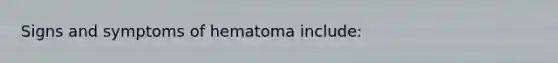 Signs and symptoms of hematoma include: