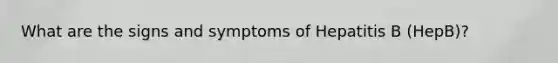 What are the signs and symptoms of Hepatitis B (HepB)?
