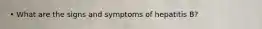 • What are the signs and symptoms of hepatitis B?