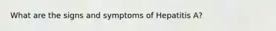 What are the signs and symptoms of Hepatitis A?