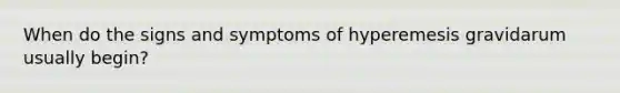 When do the signs and symptoms of hyperemesis gravidarum usually begin?