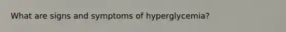 What are signs and symptoms of hyperglycemia?