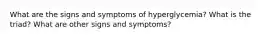 What are the signs and symptoms of hyperglycemia? What is the triad? What are other signs and symptoms?