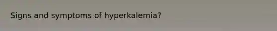 Signs and symptoms of hyperkalemia?