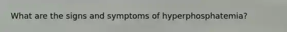 What are the signs and symptoms of hyperphosphatemia?