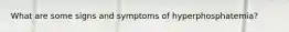 What are some signs and symptoms of hyperphosphatemia?