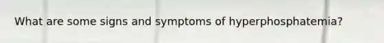 What are some signs and symptoms of hyperphosphatemia?