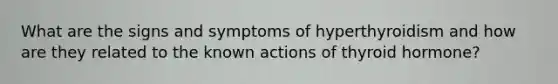 What are the signs and symptoms of hyperthyroidism and how are they related to the known actions of thyroid hormone?