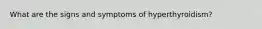 What are the signs and symptoms of hyperthyroidism?
