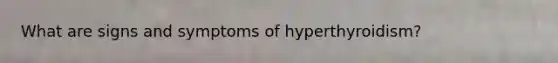 What are signs and symptoms of hyperthyroidism?