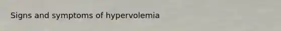 Signs and symptoms of hypervolemia