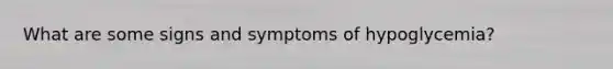 What are some signs and symptoms of hypoglycemia?