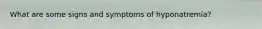 What are some signs and symptoms of hyponatremia?