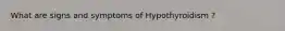 What are signs and symptoms of Hypothyroidism ?