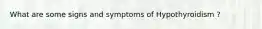 What are some signs and symptoms of Hypothyroidism ?