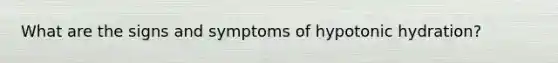 What are the signs and symptoms of hypotonic hydration?