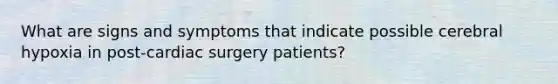 What are signs and symptoms that indicate possible cerebral hypoxia in post-cardiac surgery patients?