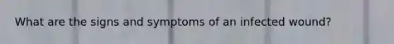 What are the signs and symptoms of an infected wound?